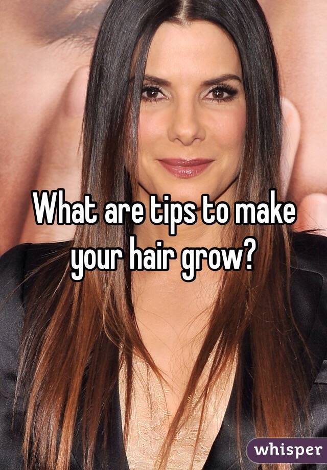 What are tips to make your hair grow?