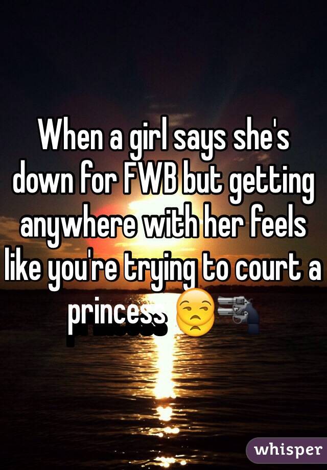 When a girl says she's down for FWB but getting anywhere with her feels like you're trying to court a princess 😒🔫