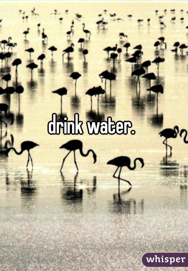 drink water.