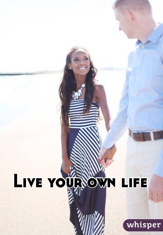 Live your own life