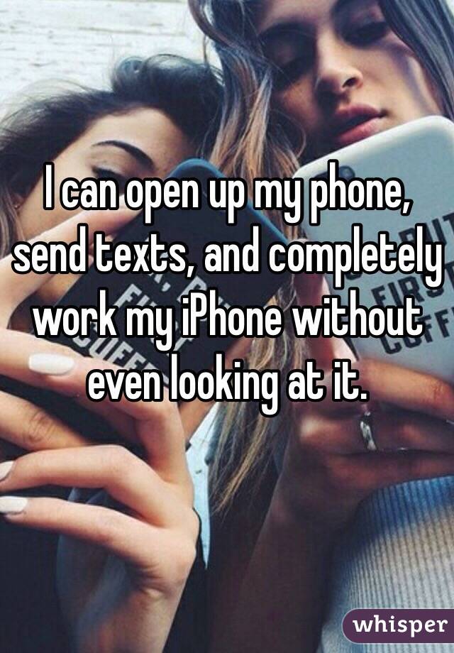 I can open up my phone, send texts, and completely work my iPhone without even looking at it. 