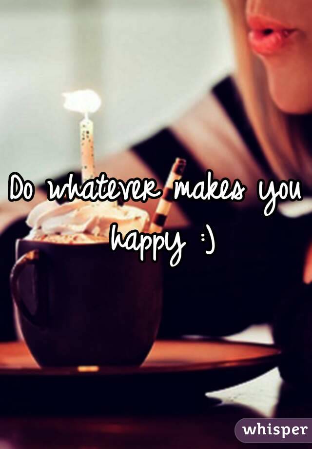 Do whatever makes you happy :)