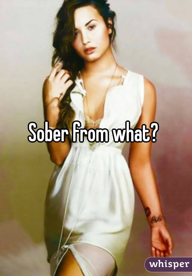 Sober from what? 