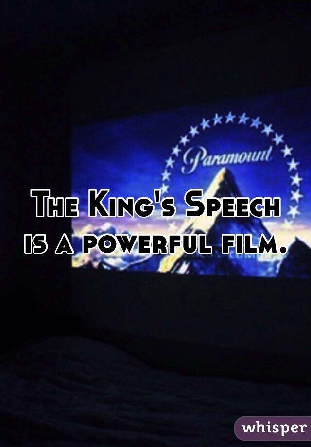 The King's Speech
is a powerful film. 