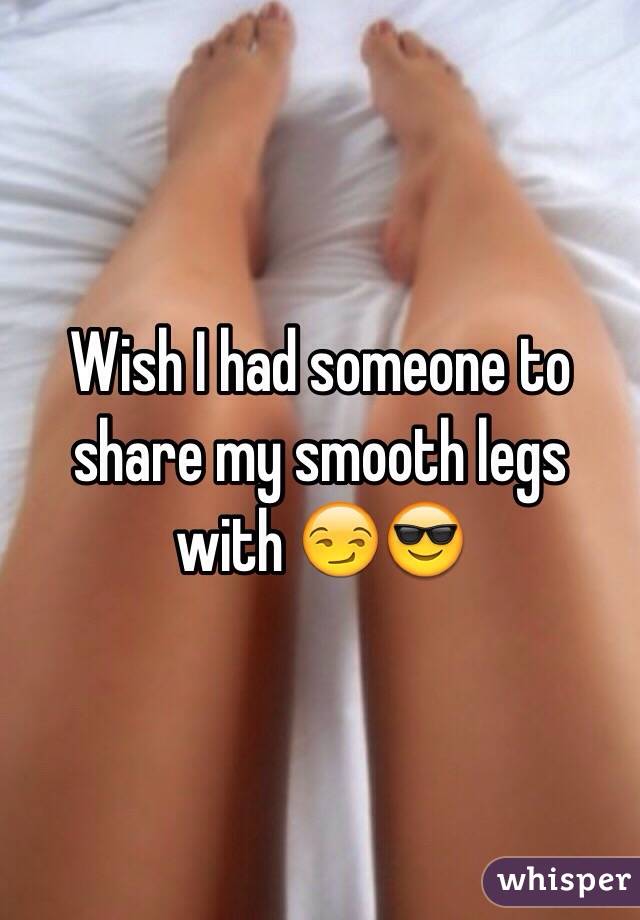 Wish I had someone to share my smooth legs with 😏😎