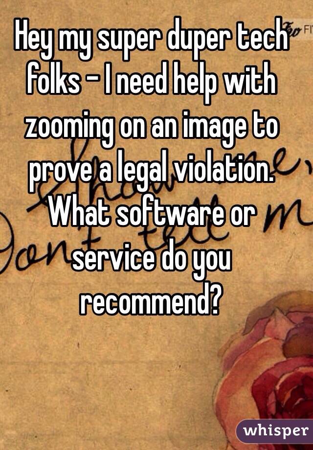 Hey my super duper tech folks - I need help with zooming on an image to prove a legal violation. What software or service do you recommend? 