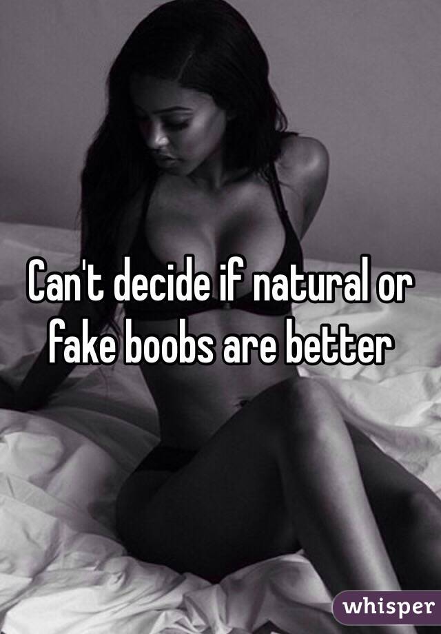 Can't decide if natural or fake boobs are better 