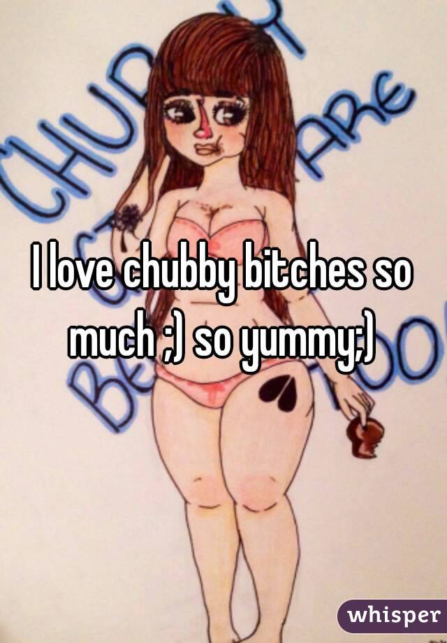 I love chubby bitches so much ;) so yummy;) 