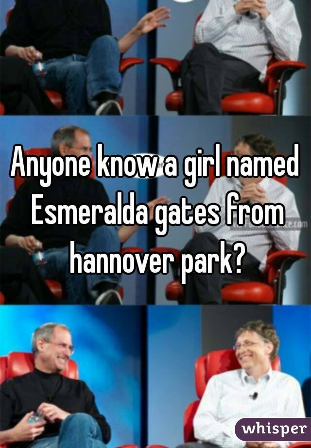 Anyone know a girl named Esmeralda gates from hannover park?