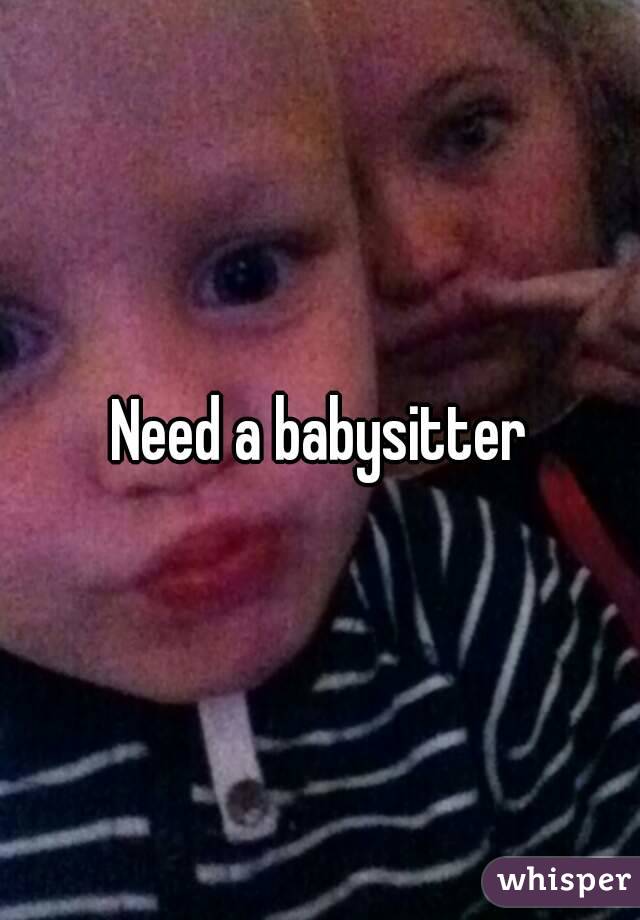 Need a babysitter