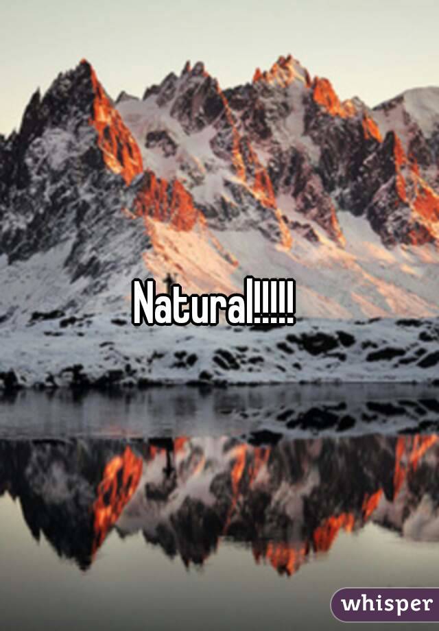 Natural!!!!! 