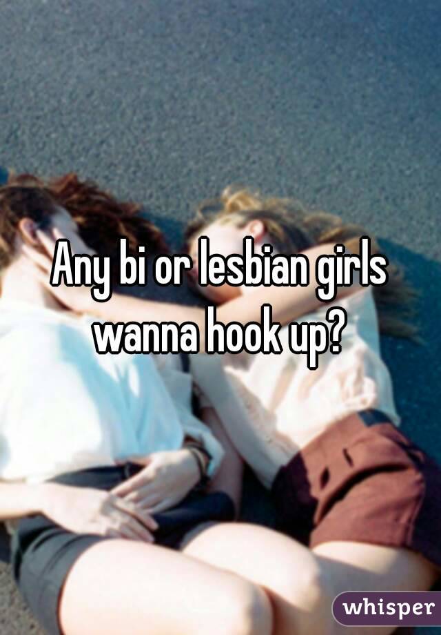 Any bi or lesbian girls wanna hook up? 