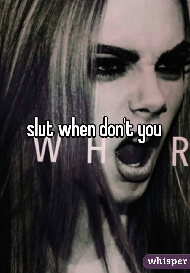 slut when don't you