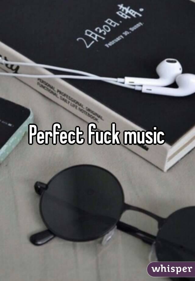 Perfect fuck music