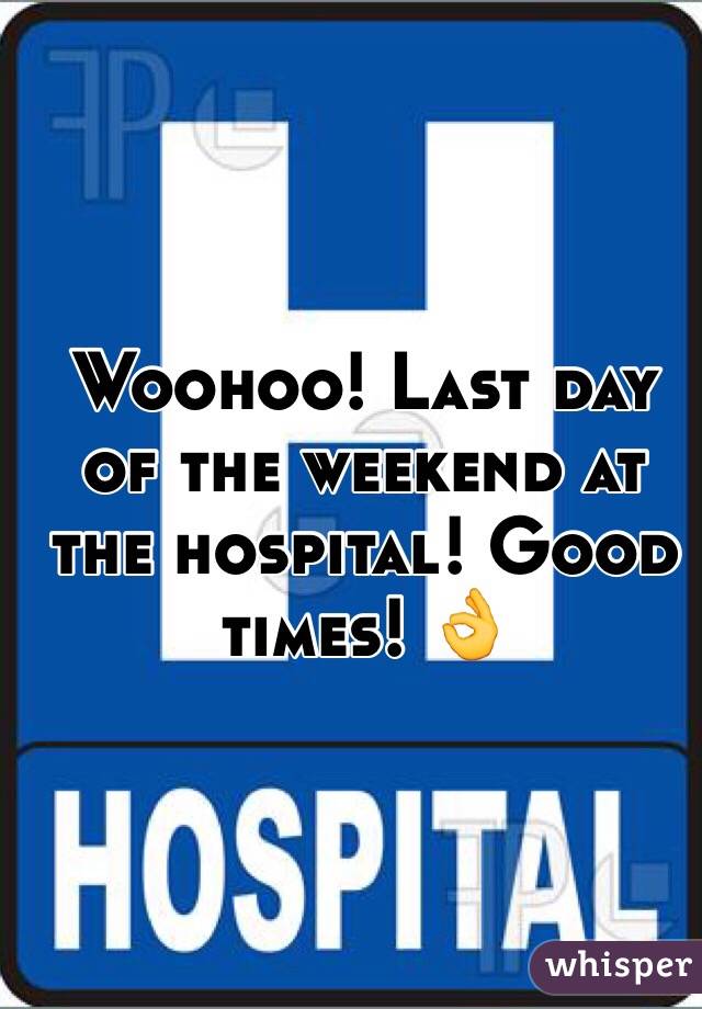 Woohoo! Last day of the weekend at the hospital! Good times! 👌