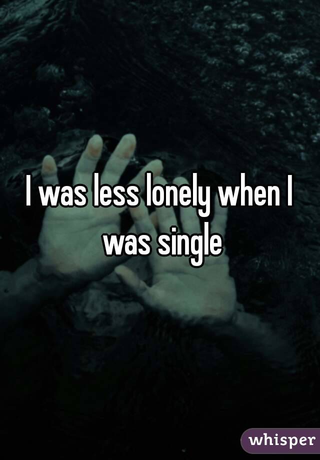 I was less lonely when I was single