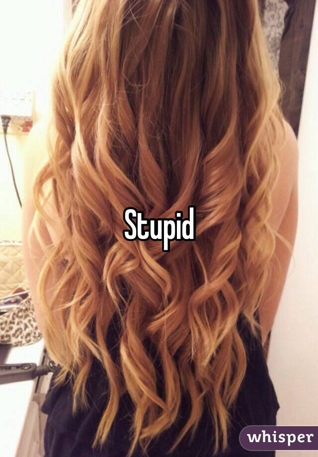 Stupid