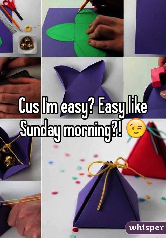 Cus I'm easy? Easy like Sunday morning?! 😉