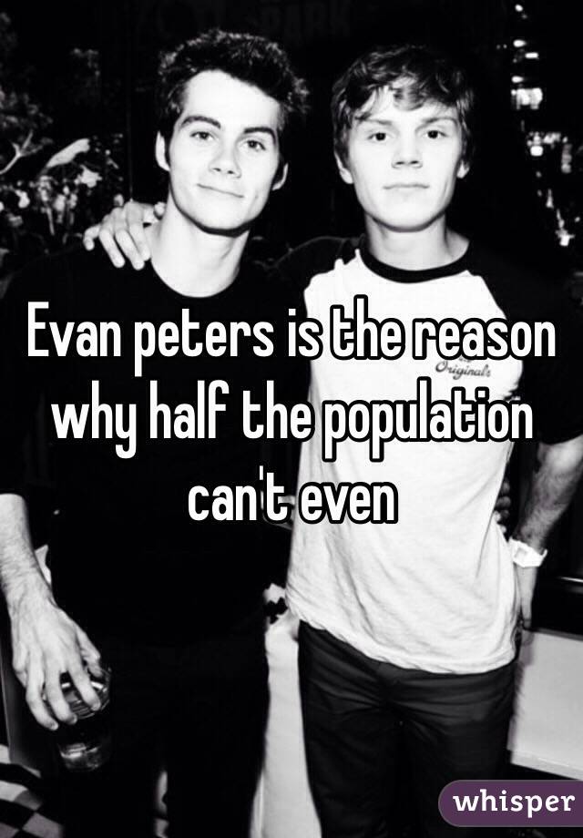 Evan peters is the reason why half the population can't even