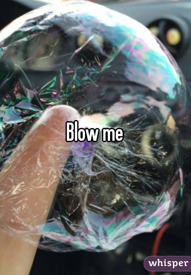 Blow me