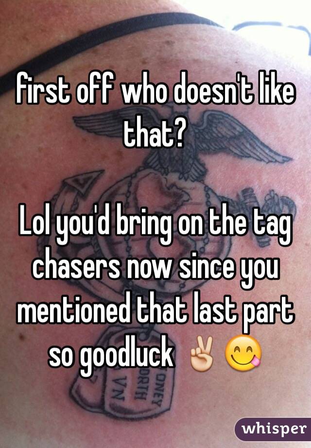 first off who doesn't like that?

Lol you'd bring on the tag chasers now since you mentioned that last part so goodluck ✌️😋