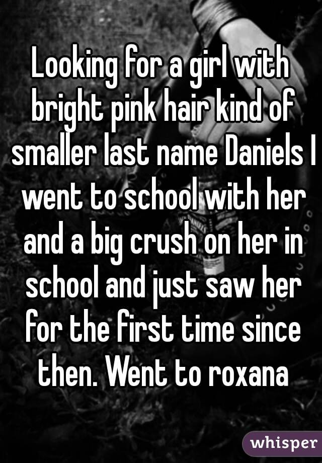 Looking for a girl with bright pink hair kind of smaller last name Daniels I went to school with her and a big crush on her in school and just saw her for the first time since then. Went to roxana