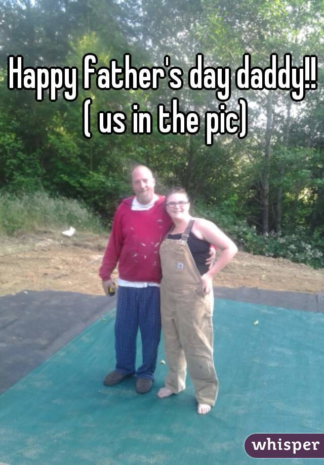 Happy father's day daddy!! ( us in the pic)