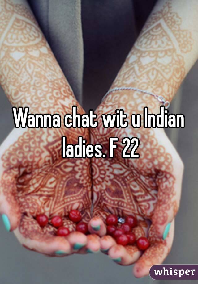 Wanna chat wit u Indian ladies. F 22