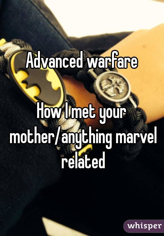 Advanced warfare

How I met your mother/anything marvel related