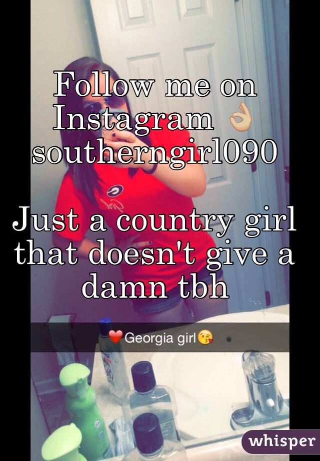 Follow me on Instagram 👌🏼 southerngirl090 

Just a country girl that doesn't give a damn tbh