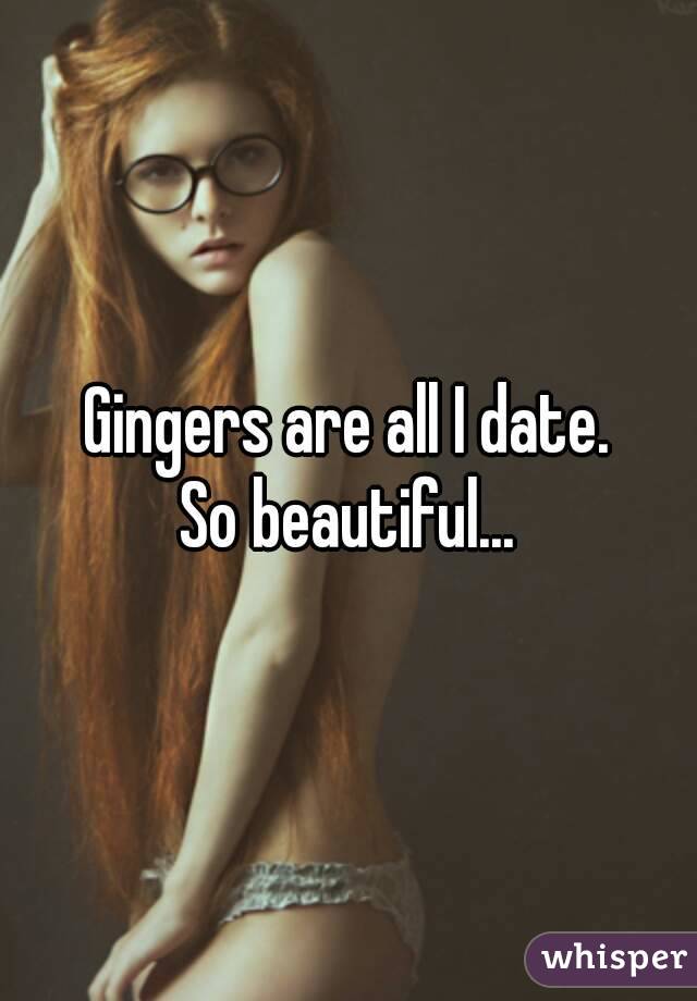 Gingers are all I date.
So beautiful...