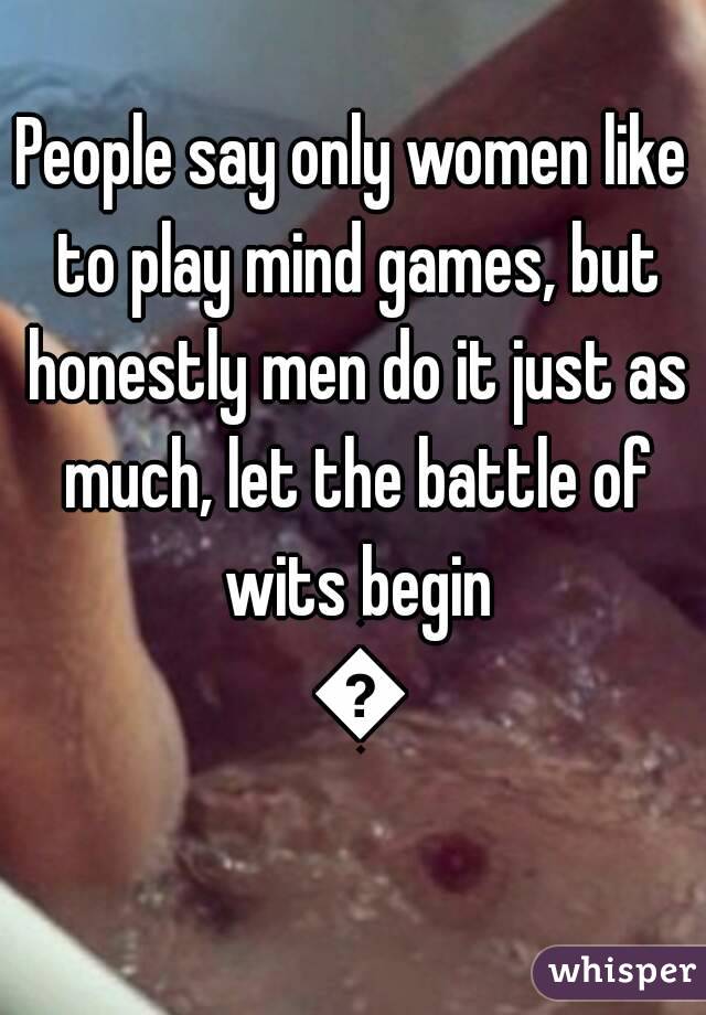 People say only women like to play mind games, but honestly men do it just as much, let the battle of wits begin 😑