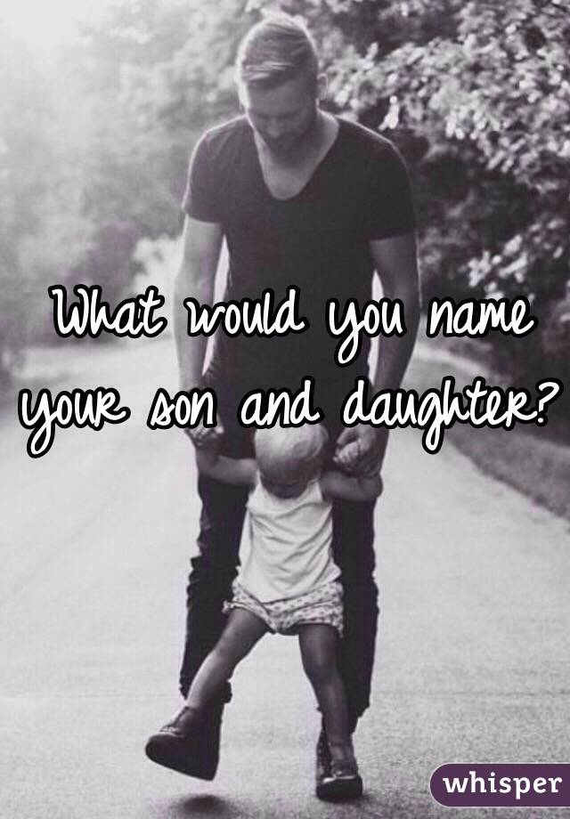 What would you name your son and daughter? 