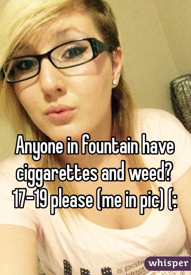 Anyone in fountain have ciggarettes and weed? 17-19 please (me in pic) (: 