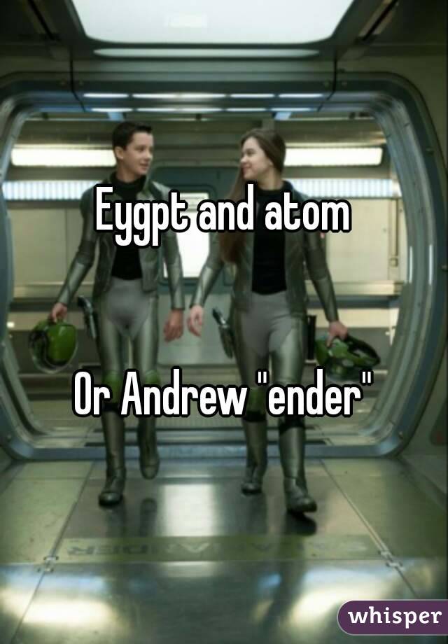 Eygpt and atom


Or Andrew "ender"