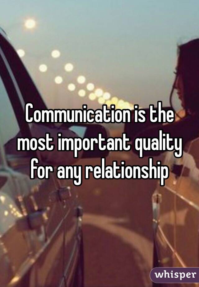 Communication is the most important quality for any relationship