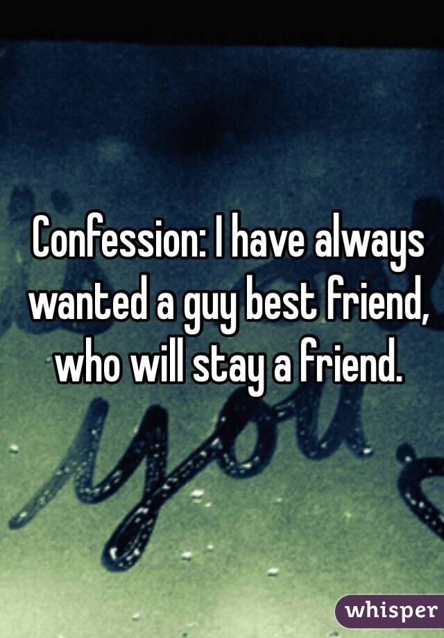 Confession: I have always wanted a guy best friend, who will stay a friend. 