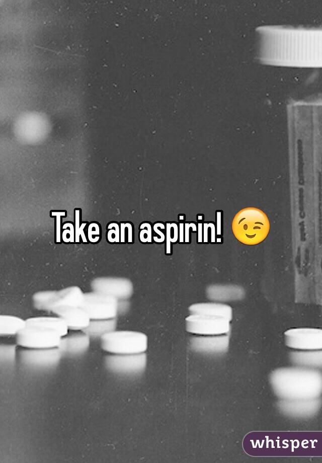 Take an aspirin! 😉