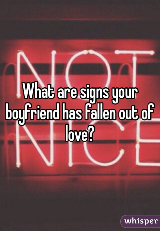 What are signs your boyfriend has fallen out of love?