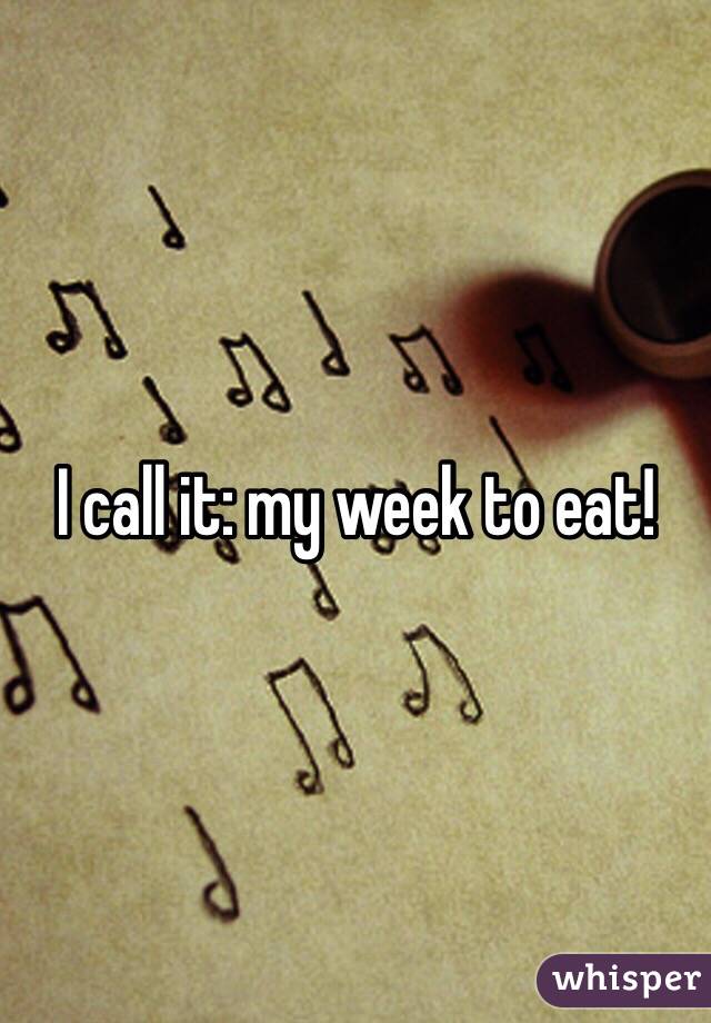 I call it: my week to eat! 
