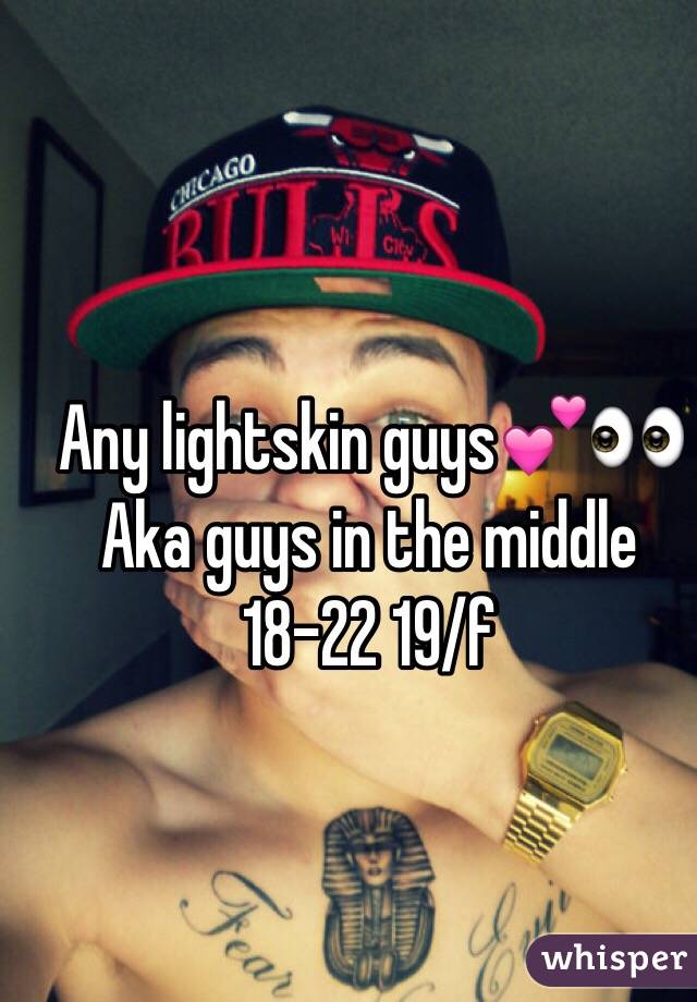 Any lightskin guys💕👀
Aka guys in the middle
18-22 19/f
