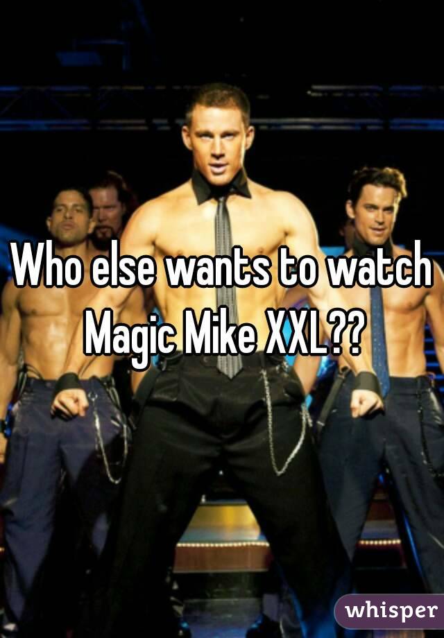 Who else wants to watch Magic Mike XXL??