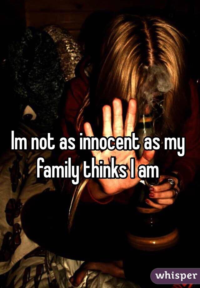  Im not as innocent as my family thinks I am