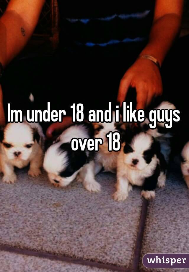 Im under 18 and i like guys over 18