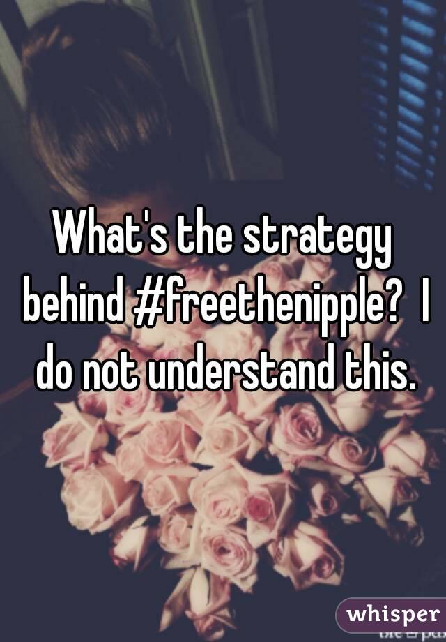 What's the strategy behind #freethenipple?  I do not understand this.