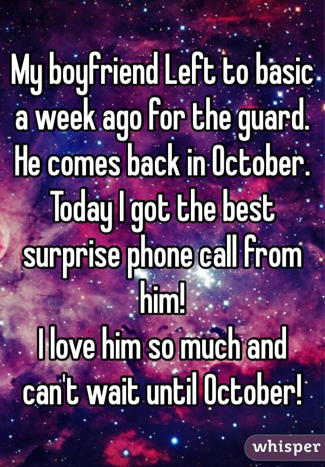 My boyfriend Left to basic a week ago for the guard. He comes back in October.
Today I got the best surprise phone call from him! 
I love him so much and can't wait until October!