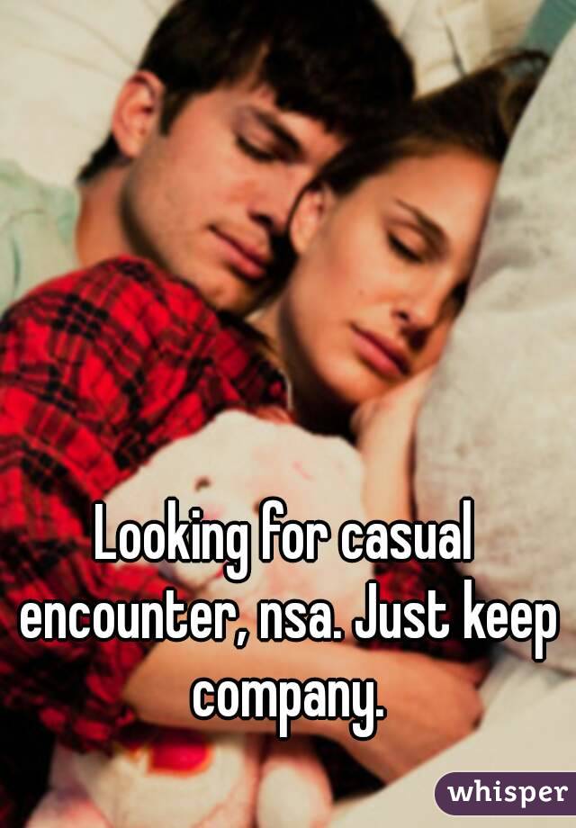 Looking for casual encounter, nsa. Just keep company.