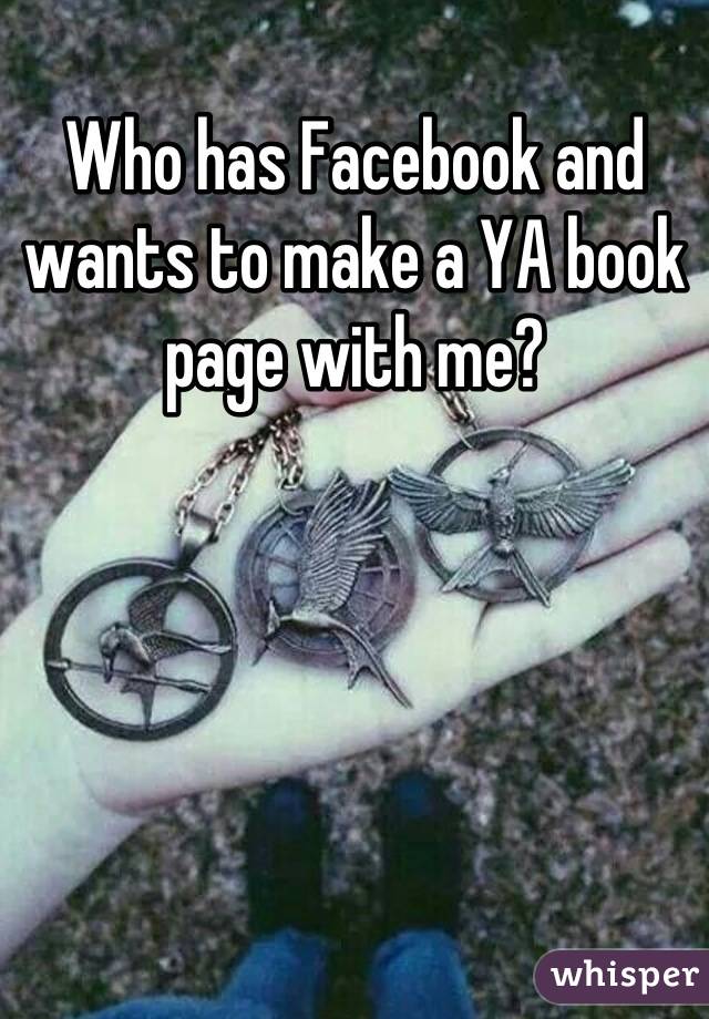 Who has Facebook and wants to make a YA book page with me?