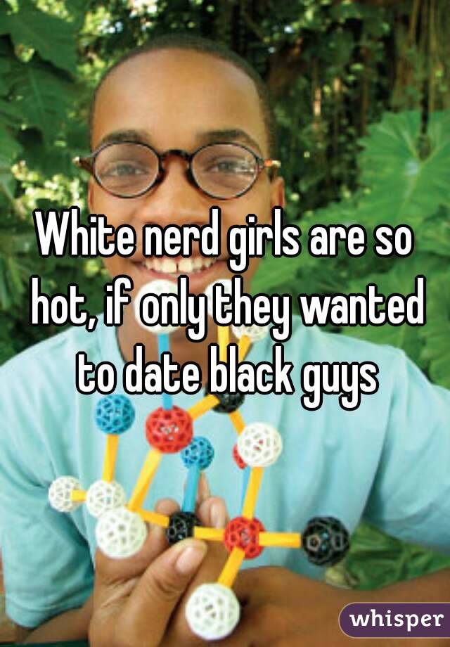 White nerd girls are so hot, if only they wanted to date black guys