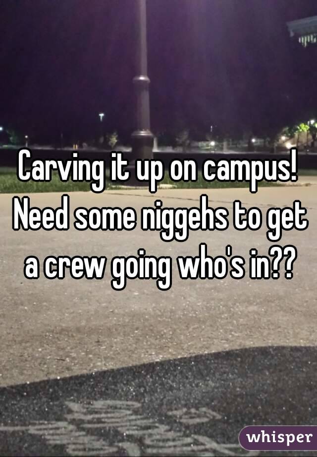 Carving it up on campus! Need some niggehs to get a crew going who's in??